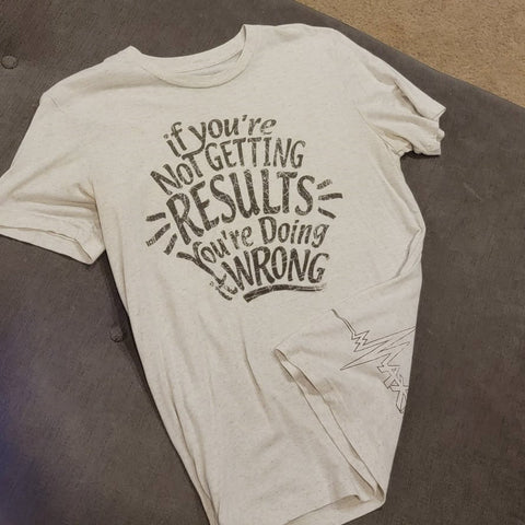 If Youre Not Getting Results Youre Doing It Wrong TShirt